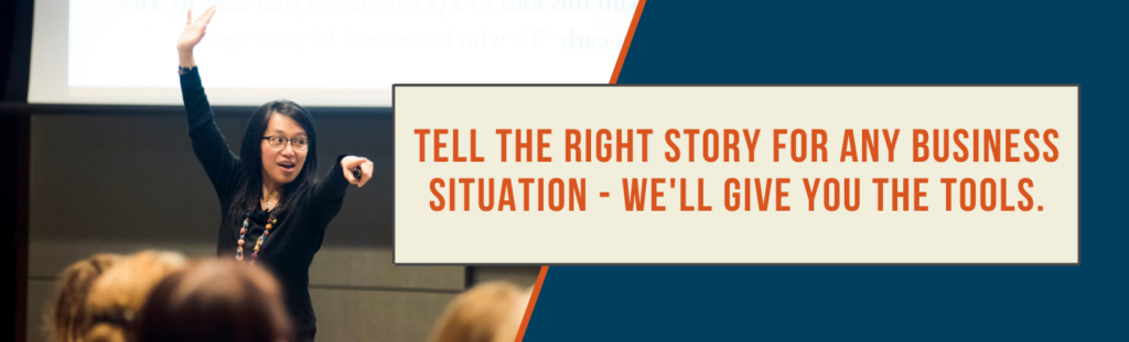 Tell the right story for any business situation - we'll give you the tools.