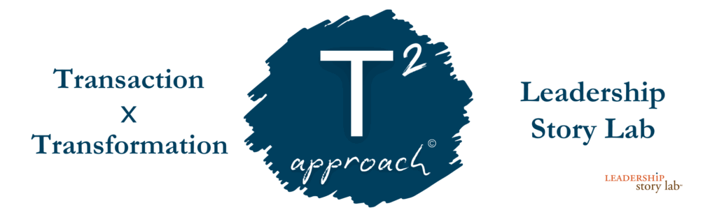 11 Transaction x Transformation T2 approach Leadership Story Lab