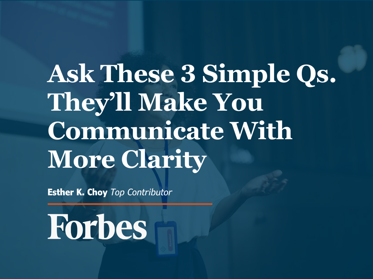 Ask These 3 Simple Qs. They’ll Make You Communicate With More Clarity
